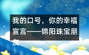 我的口號，你的幸福宣言――錦陽珠寶朋友圈文案32句