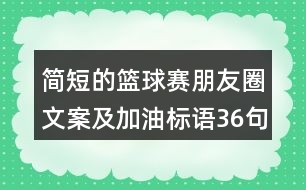 簡(jiǎn)短的籃球賽朋友圈文案及加油標(biāo)語(yǔ)36句