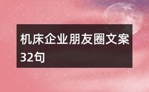 機(jī)床企業(yè)朋友圈文案32句