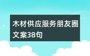 木材供應服務朋友圈文案38句