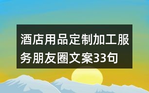 酒店用品定制加工服務朋友圈文案33句