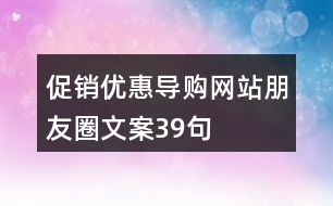 促銷優(yōu)惠導(dǎo)購網(wǎng)站朋友圈文案39句