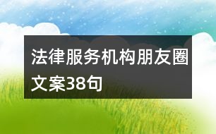 法律服務(wù)機構(gòu)朋友圈文案38句