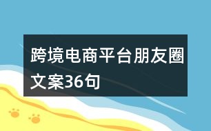 跨境電商平臺(tái)朋友圈文案36句