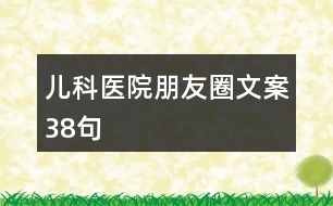 兒科醫(yī)院朋友圈文案38句