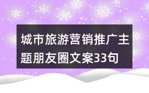 城市旅游營(yíng)銷推廣主題朋友圈文案33句