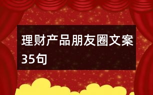 理財(cái)產(chǎn)品朋友圈文案35句