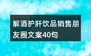 解酒護(hù)肝飲品銷售朋友圈文案40句