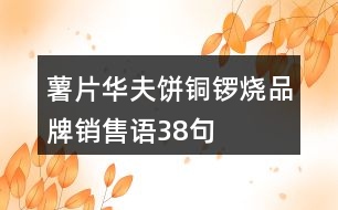 薯片、華夫餅、銅鑼燒品牌銷售語(yǔ)38句