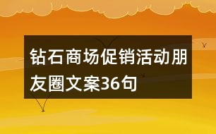 鉆石商場(chǎng)促銷(xiāo)活動(dòng)朋友圈文案36句