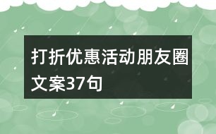 打折優(yōu)惠活動(dòng)朋友圈文案37句