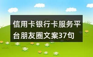 信用卡、銀行卡服務(wù)平臺(tái)朋友圈文案37句