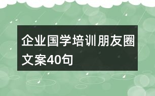 企業(yè)國學(xué)培訓(xùn)朋友圈文案40句