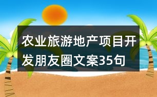 農(nóng)業(yè)旅游地產(chǎn)項目開發(fā)朋友圈文案35句