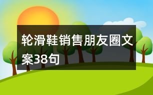 輪滑鞋銷售朋友圈文案38句