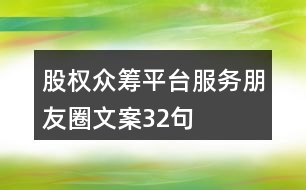 股權(quán)眾籌平臺(tái)服務(wù)朋友圈文案32句