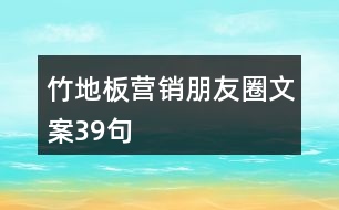 竹地板營(yíng)銷朋友圈文案39句