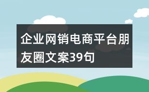 企業(yè)網銷電商平臺朋友圈文案39句