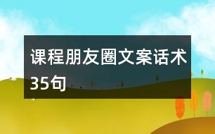 課程朋友圈文案、話術(shù)35句