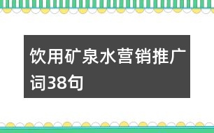 飲用礦泉水營(yíng)銷推廣詞38句