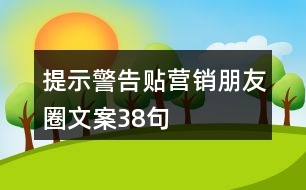 提示警告貼營(yíng)銷(xiāo)朋友圈文案38句