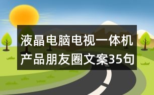 液晶電腦電視一體機(jī)產(chǎn)品朋友圈文案35句