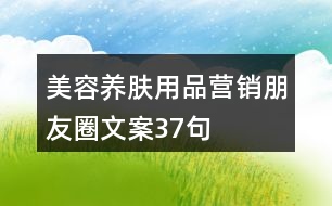 美容養(yǎng)膚用品營(yíng)銷朋友圈文案37句