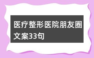 醫(yī)療整形醫(yī)院朋友圈文案33句