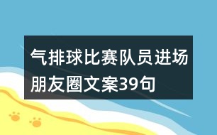 氣排球比賽隊(duì)員進(jìn)場(chǎng)朋友圈文案39句