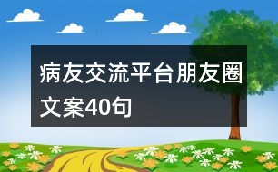 病友交流平臺朋友圈文案40句