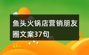 魚(yú)頭火鍋店?duì)I銷(xiāo)朋友圈文案37句