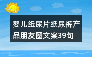 嬰兒紙尿片、紙尿褲產(chǎn)品朋友圈文案39句