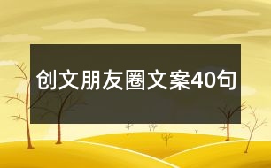 創(chuàng)文朋友圈文案40句