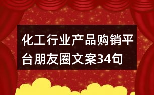 化工行業(yè)產(chǎn)品購銷平臺朋友圈文案34句