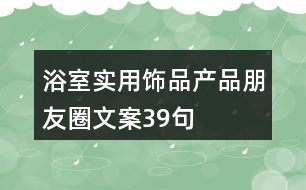 浴室實用飾品產品朋友圈文案39句