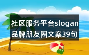 社區(qū)服務(wù)平臺slogan品牌朋友圈文案39句