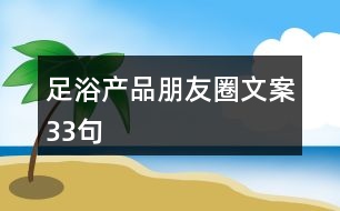 足浴產(chǎn)品朋友圈文案33句