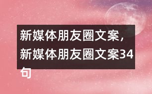 新媒體朋友圈文案，新媒體朋友圈文案34句