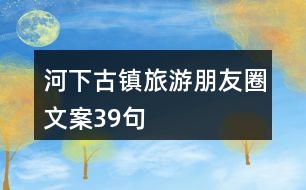 河下古鎮(zhèn)旅游朋友圈文案39句