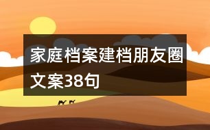 家庭檔案建檔朋友圈文案38句