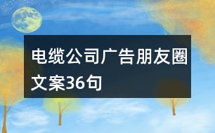 電纜公司廣告朋友圈文案36句