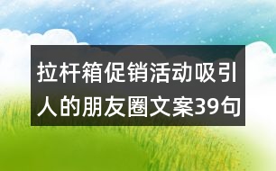 拉桿箱促銷活動(dòng)吸引人的朋友圈文案39句