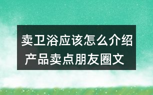 賣衛(wèi)浴應(yīng)該怎么介紹 產(chǎn)品賣點朋友圈文案35句