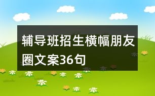 輔導(dǎo)班招生橫幅朋友圈文案36句