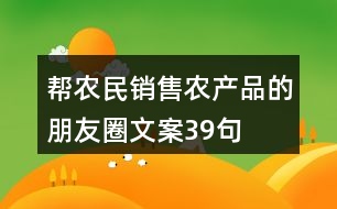 幫農(nóng)民銷售農(nóng)產(chǎn)品的朋友圈文案39句