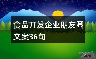 食品開發(fā)企業(yè)朋友圈文案36句