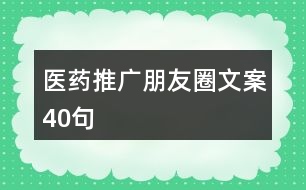 醫(yī)藥推廣朋友圈文案40句