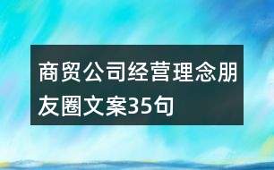 商貿(mào)公司經(jīng)營理念朋友圈文案35句