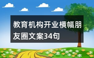 教育機(jī)構(gòu)開(kāi)業(yè)橫幅朋友圈文案34句