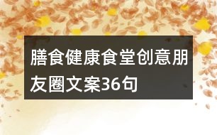 膳食健康食堂創(chuàng)意朋友圈文案36句